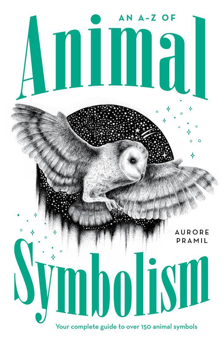 A-Z of Animal Symbolism, An: Your complete guide to over 150 animal symbols